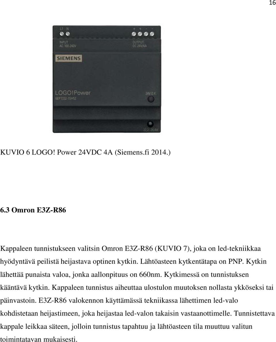 Lähtöasteen kytkentätapa on PNP. Kytkin lähettää punaista valoa, jonka aallonpituus on 660nm. Kytkimessä on tunnistuksen kääntävä kytkin.