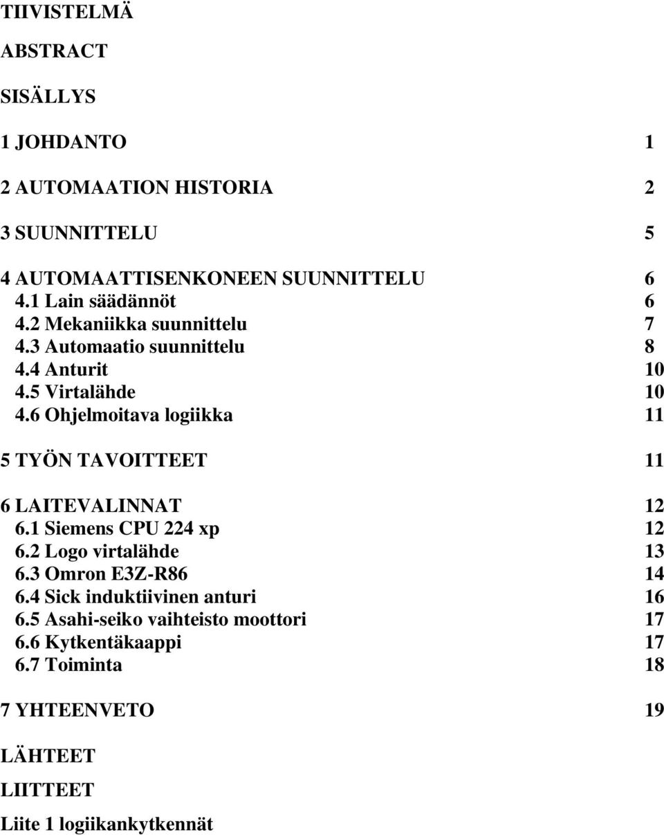 6 Ohjelmoitava logiikka 11 5 TYÖN TAVOITTEET 11 6 LAITEVALINNAT 12 6.1 Siemens CPU 224 xp 12 6.2 Logo virtalähde 13 6.