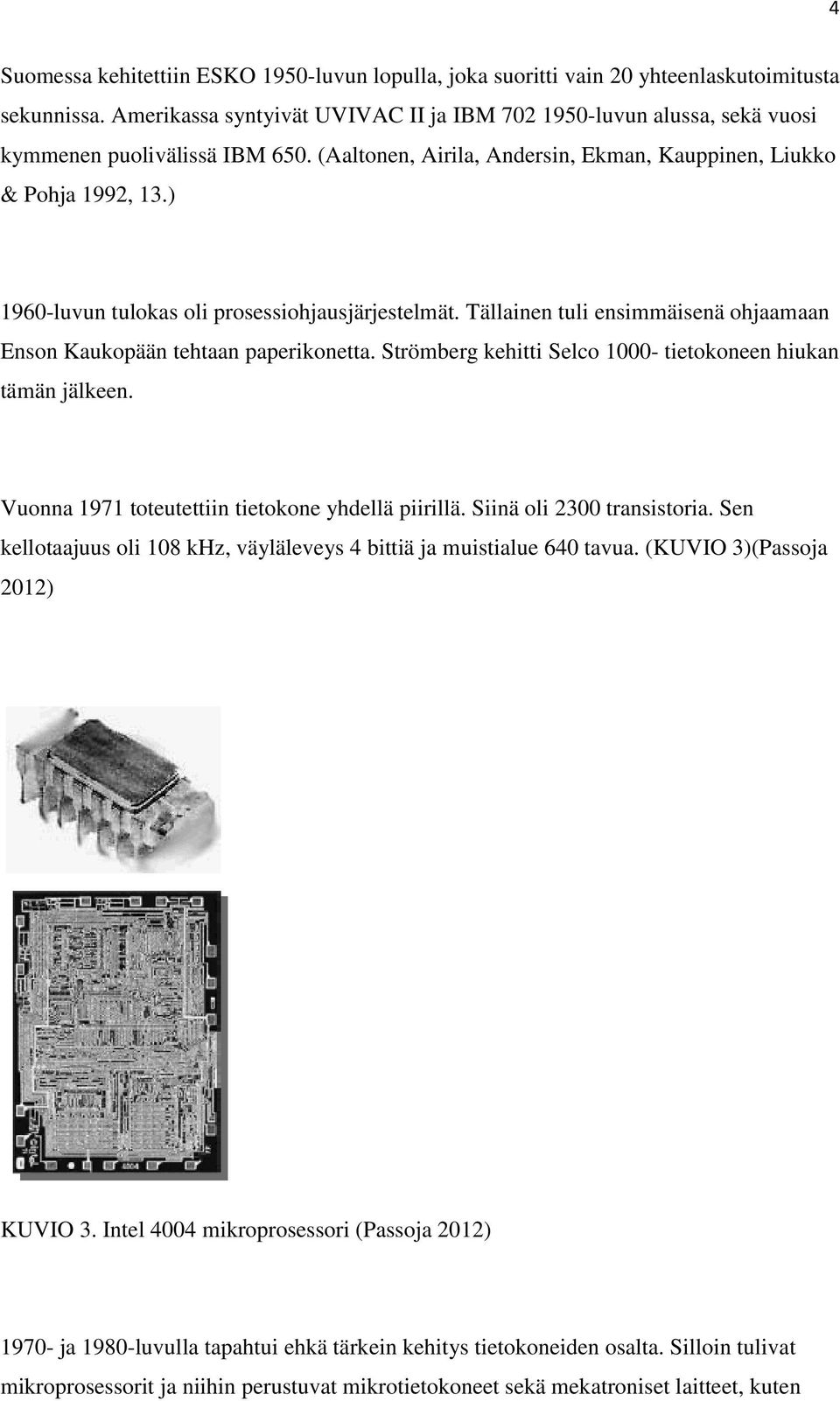 ) 1960-luvun tulokas oli prosessiohjausjärjestelmät. Tällainen tuli ensimmäisenä ohjaamaan Enson Kaukopään tehtaan paperikonetta. Strömberg kehitti Selco 1000- tietokoneen hiukan tämän jälkeen.