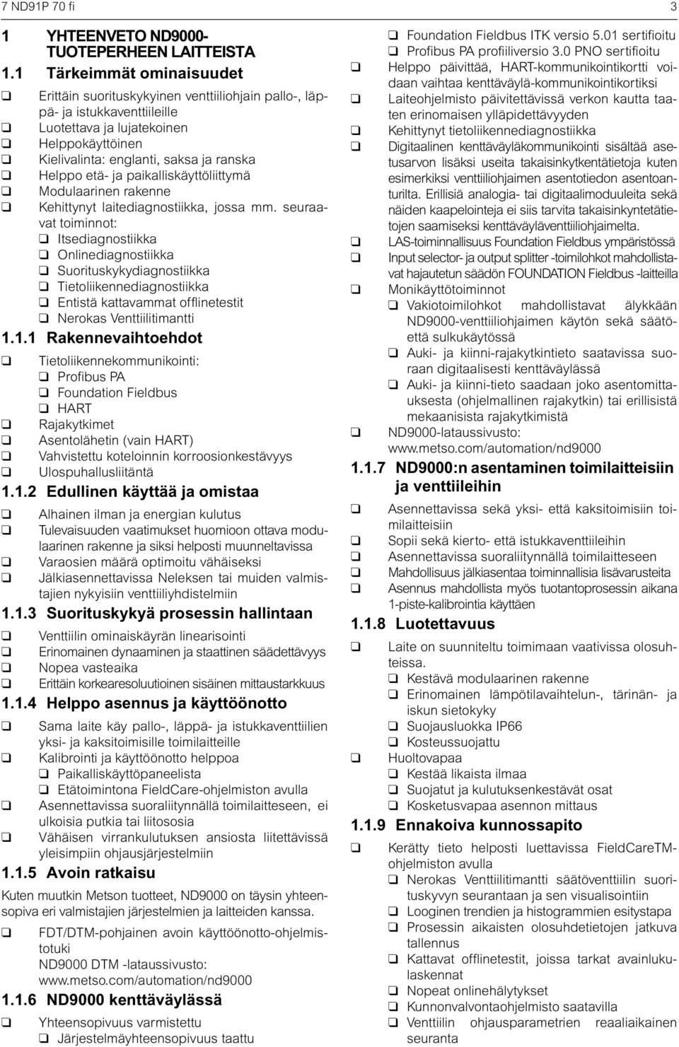 etä- ja paikalliskäyttöliittymä Modulaarinen rakenne Kehittynyt laitediagnostiikka, jossa mm.