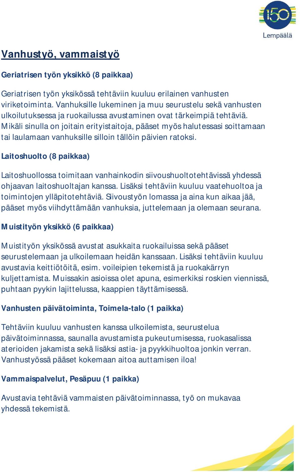 Mikäli sinulla on joitain erityistaitoja, pääset myös halutessasi soittamaan tai laulamaan vanhuksille silloin tällöin päivien ratoksi.