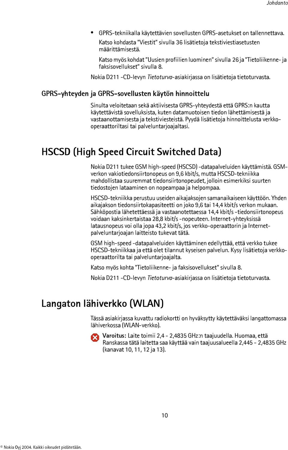 GPRS-yhteyden ja GPRS-sovellusten käytön hinnoittelu Sinulta veloitetaan sekä aktiivisesta GPRS-yhteydestä että GPRS:n kautta käytettävistä sovelluksista, kuten datamuotoisen tiedon lähettämisestä ja