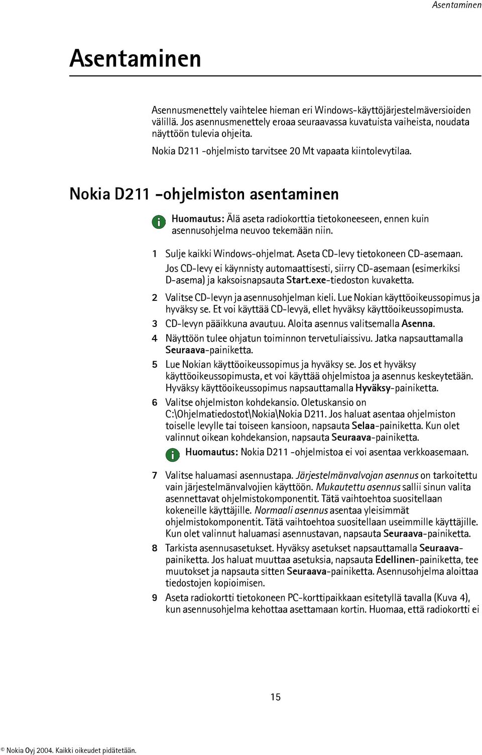 Nokia D211 -ohjelmiston asentaminen Huomautus: Älä aseta radiokorttia tietokoneeseen, ennen kuin asennusohjelma neuvoo tekemään niin. 1 Sulje kaikki Windows-ohjelmat.