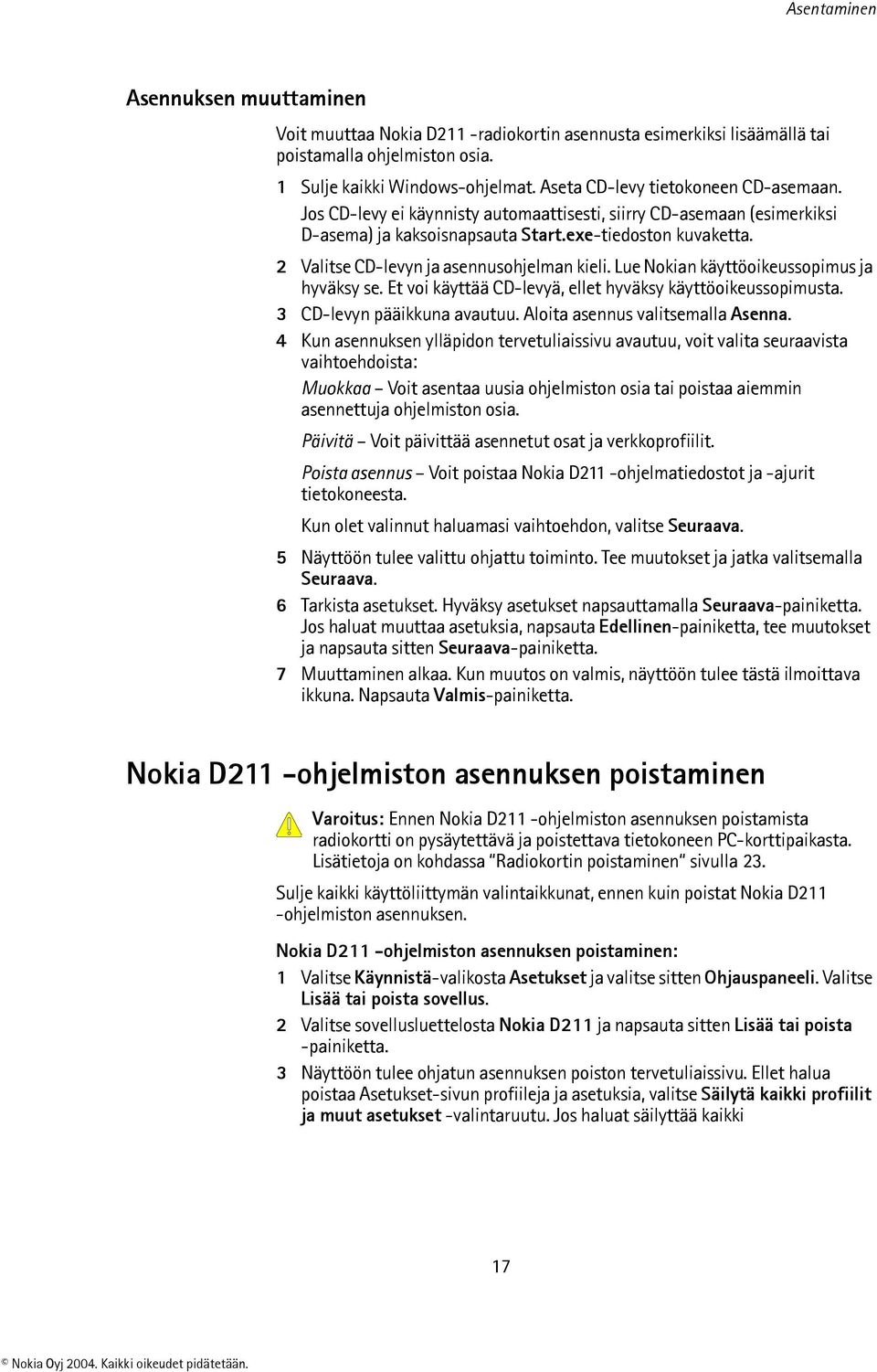 2 Valitse CD-levyn ja asennusohjelman kieli. Lue Nokian käyttöoikeussopimus ja hyväksy se. Et voi käyttää CD-levyä, ellet hyväksy käyttöoikeussopimusta. 3 CD-levyn pääikkuna avautuu.