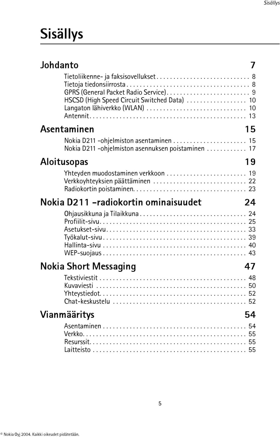 .............................................. 13 Asentaminen 15 Nokia D211 -ohjelmiston asentaminen...................... 15 Nokia D211 -ohjelmiston asennuksen poistaminen.