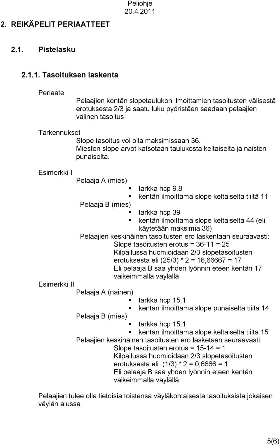 1. Tasoituksen laskenta Periaate Pelaajien kentän slopetaulukon ilmoittamien tasoitusten välisestä erotuksesta 2/3 ja saatu luku pyöristäen saadaan pelaajien välinen tasoitus Tarkennukset Slope