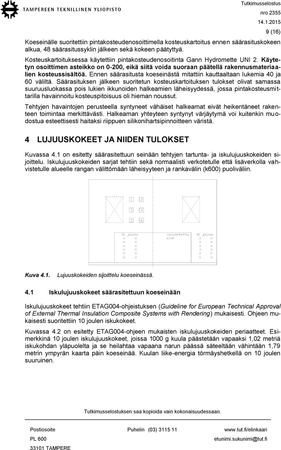 Ennen säärasitusta koeseinästä mitattiin kauttaaltaan lukemia 40 ja 60 väliltä.