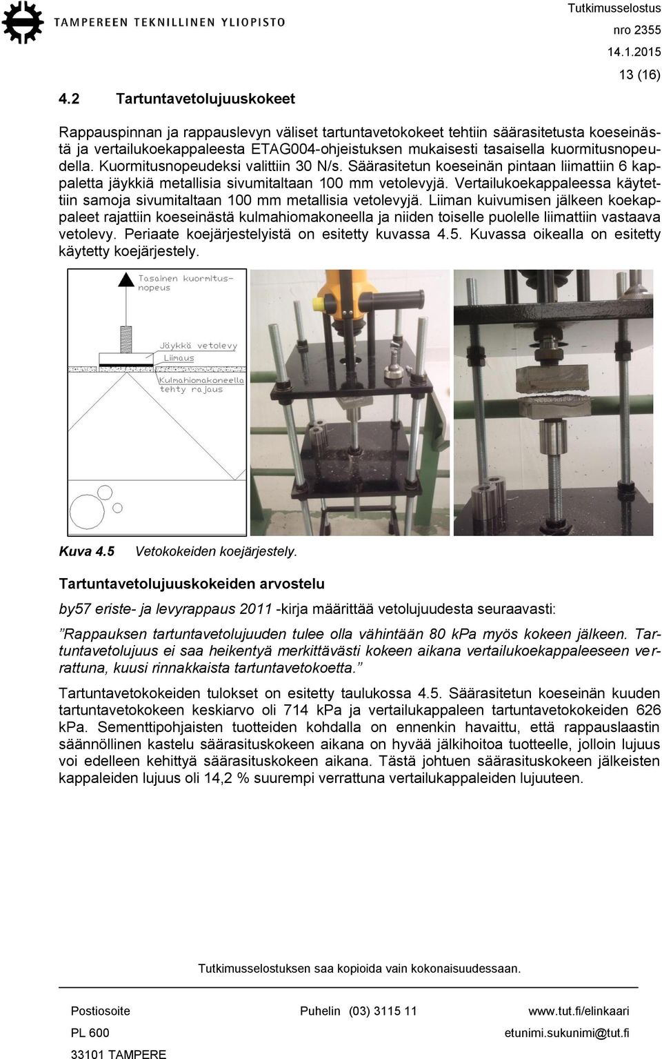 Vertailukoekappaleessa käytettiin samoja sivumitaltaan 100 mm metallisia vetolevyjä.