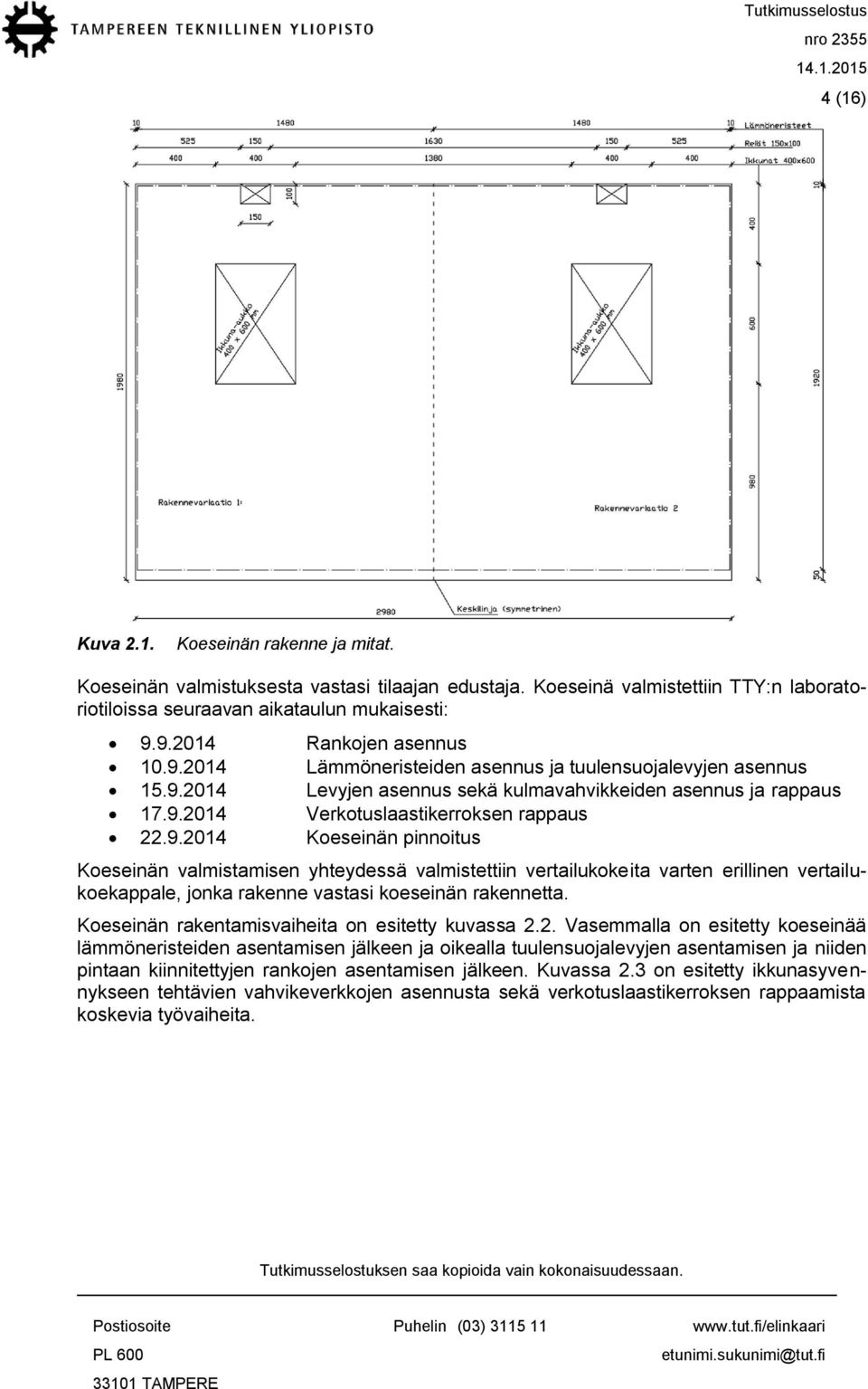 9.2014 Koeseinän pinnoitus Koeseinän valmistamisen yhteydessä valmistettiin vertailukokeita varten erillinen vertailukoekappale, jonka rakenne vastasi koeseinän rakennetta.