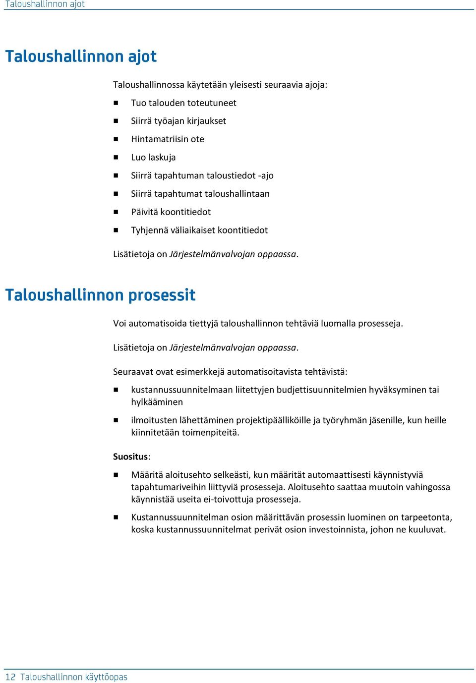 Taloushallinnon prosessit Voi automatisoida tiettyjä taloushallinnon tehtäviä luomalla prosesseja. Lisätietoja on Järjestelmänvalvojan oppaassa.