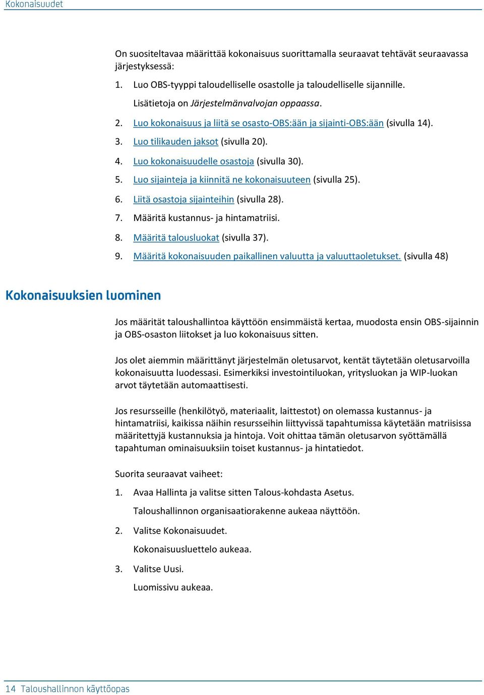 Luo kokonaisuudelle osastoja (sivulla 30). 5. Luo sijainteja ja kiinnitä ne kokonaisuuteen (sivulla 25). 6. Liitä osastoja sijainteihin (sivulla 28). 7. Määritä kustannus- ja hintamatriisi. 8.