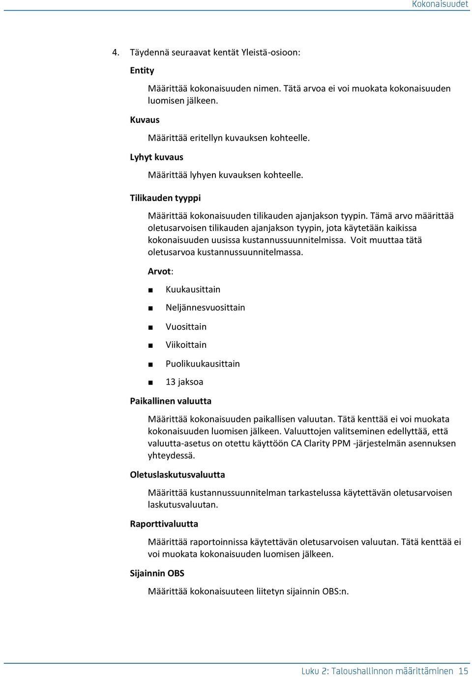 Tämä arvo määrittää oletusarvoisen tilikauden ajanjakson tyypin, jota käytetään kaikissa kokonaisuuden uusissa kustannussuunnitelmissa. Voit muuttaa tätä oletusarvoa kustannussuunnitelmassa.