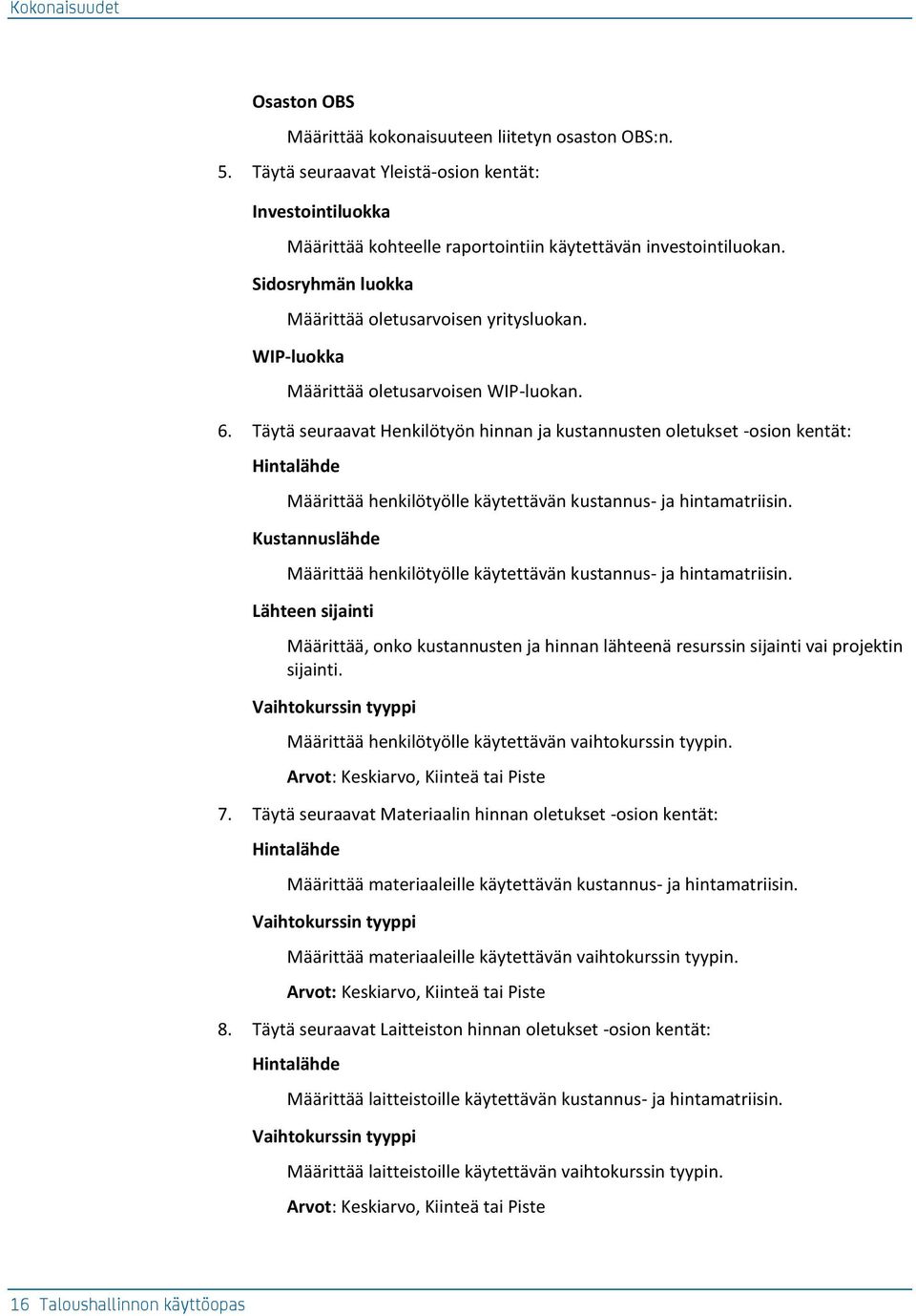 Täytä seuraavat Henkilötyön hinnan ja kustannusten oletukset -osion kentät: Hintalähde Määrittää henkilötyölle käytettävän kustannus- ja hintamatriisin.