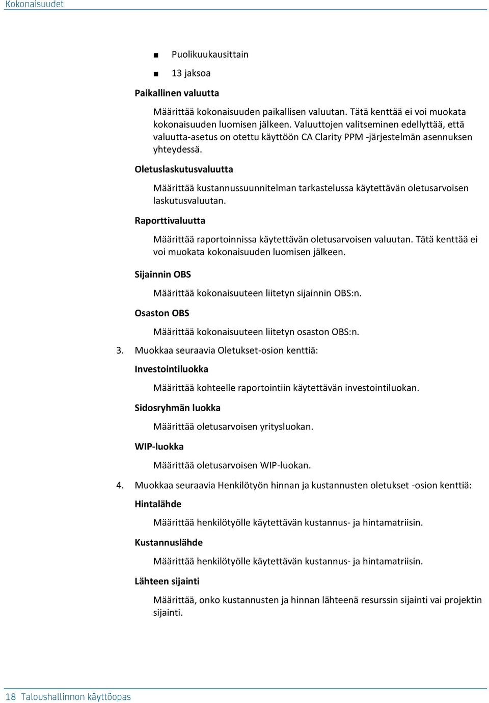 Oletuslaskutusvaluutta Määrittää kustannussuunnitelman tarkastelussa käytettävän oletusarvoisen laskutusvaluutan. Raporttivaluutta Määrittää raportoinnissa käytettävän oletusarvoisen valuutan.