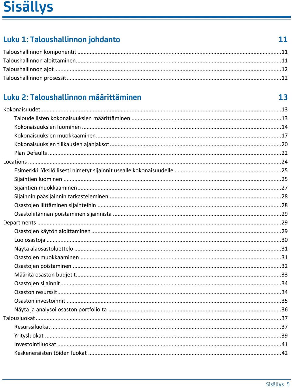 .. 17 Kokonaisuuksien tilikausien ajanjaksot... 20 Plan Defaults... 22 Locations... 24 Esimerkki: Yksilöllisesti nimetyt sijainnit usealle kokonaisuudelle... 25 Sijaintien luominen.