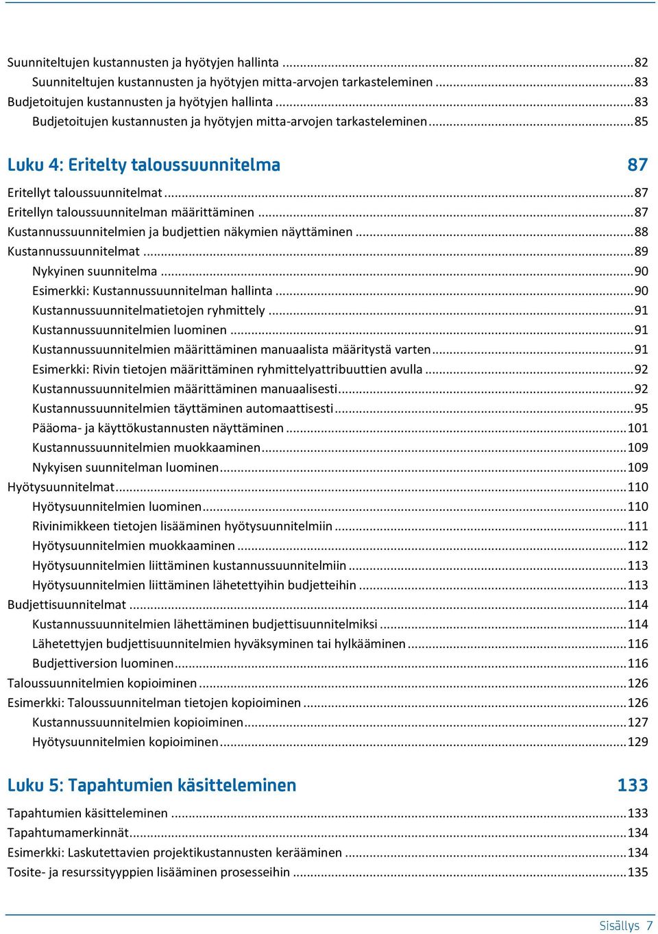 .. 87 Kustannussuunnitelmien ja budjettien näkymien näyttäminen... 88 Kustannussuunnitelmat... 89 Nykyinen suunnitelma... 90 Esimerkki: Kustannussuunnitelman hallinta.