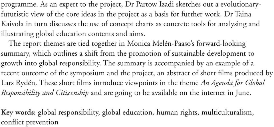 The report themes are tied together in Monica Melén-Paaso s forward-looking summary, which outlines a shift from the promotion of sustainable development to growth into global responsibility.