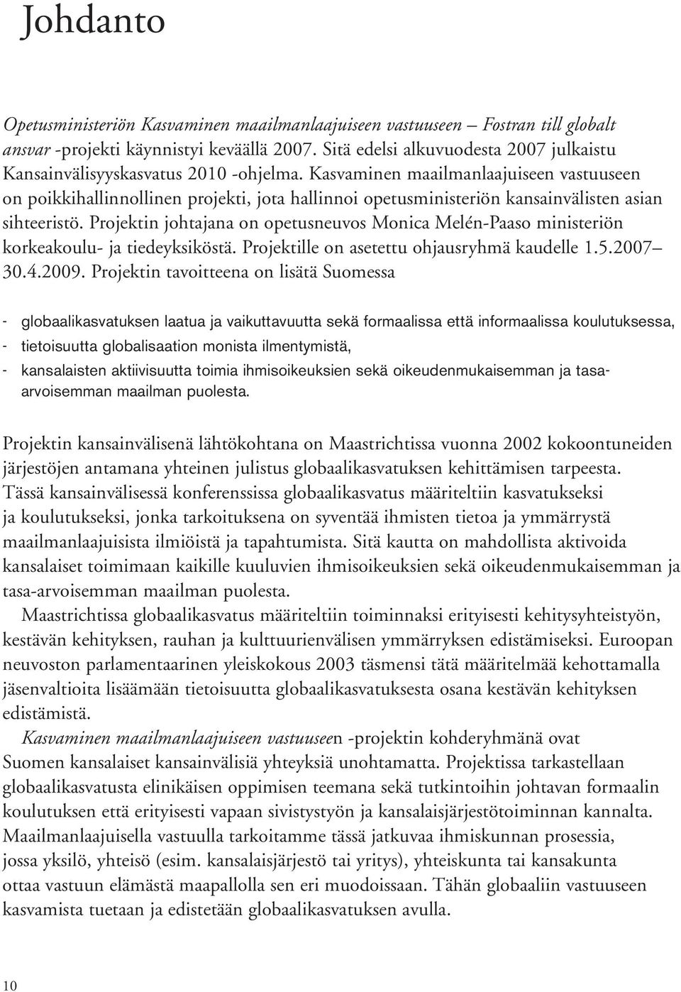 Kasvaminen maailmanlaajuiseen vastuuseen on poikkihallinnollinen projekti, jota hallinnoi opetusministeriön kansainvälisten asian sihteeristö.