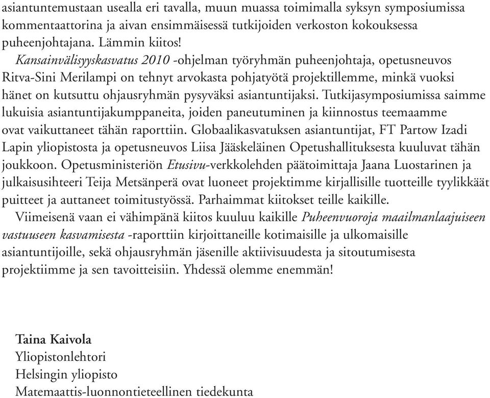 asiantuntijaksi. Tutkijasymposiumissa saimme lukuisia asiantuntijakumppaneita, joiden paneutuminen ja kiinnostus teemaamme ovat vaikuttaneet tähän raporttiin.