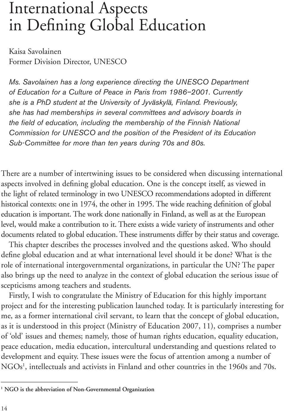 Previously, she has had memberships in several committees and advisory boards in the fi eld of education, including the membership of the Finnish National Commission for UNESCO and the position of