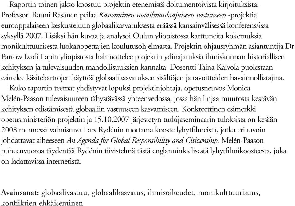 Lisäksi hän kuvaa ja analysoi Oulun yliopistossa karttuneita kokemuksia monikulttuurisesta luokanopettajien koulutusohjelmasta.