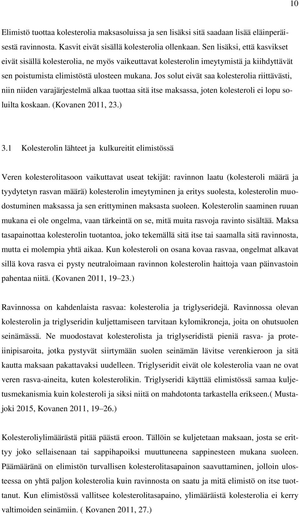 Jos solut eivät saa kolesterolia riittävästi, niin niiden varajärjestelmä alkaa tuottaa sitä itse maksassa, joten kolesteroli ei lopu soluilta koskaan. (Kovanen 2011, 23.) 3.