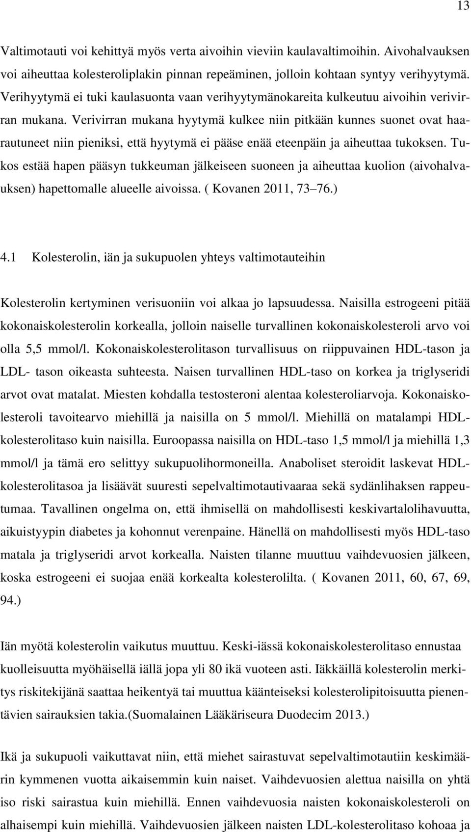 Verivirran mukana hyytymä kulkee niin pitkään kunnes suonet ovat haarautuneet niin pieniksi, että hyytymä ei pääse enää eteenpäin ja aiheuttaa tukoksen.