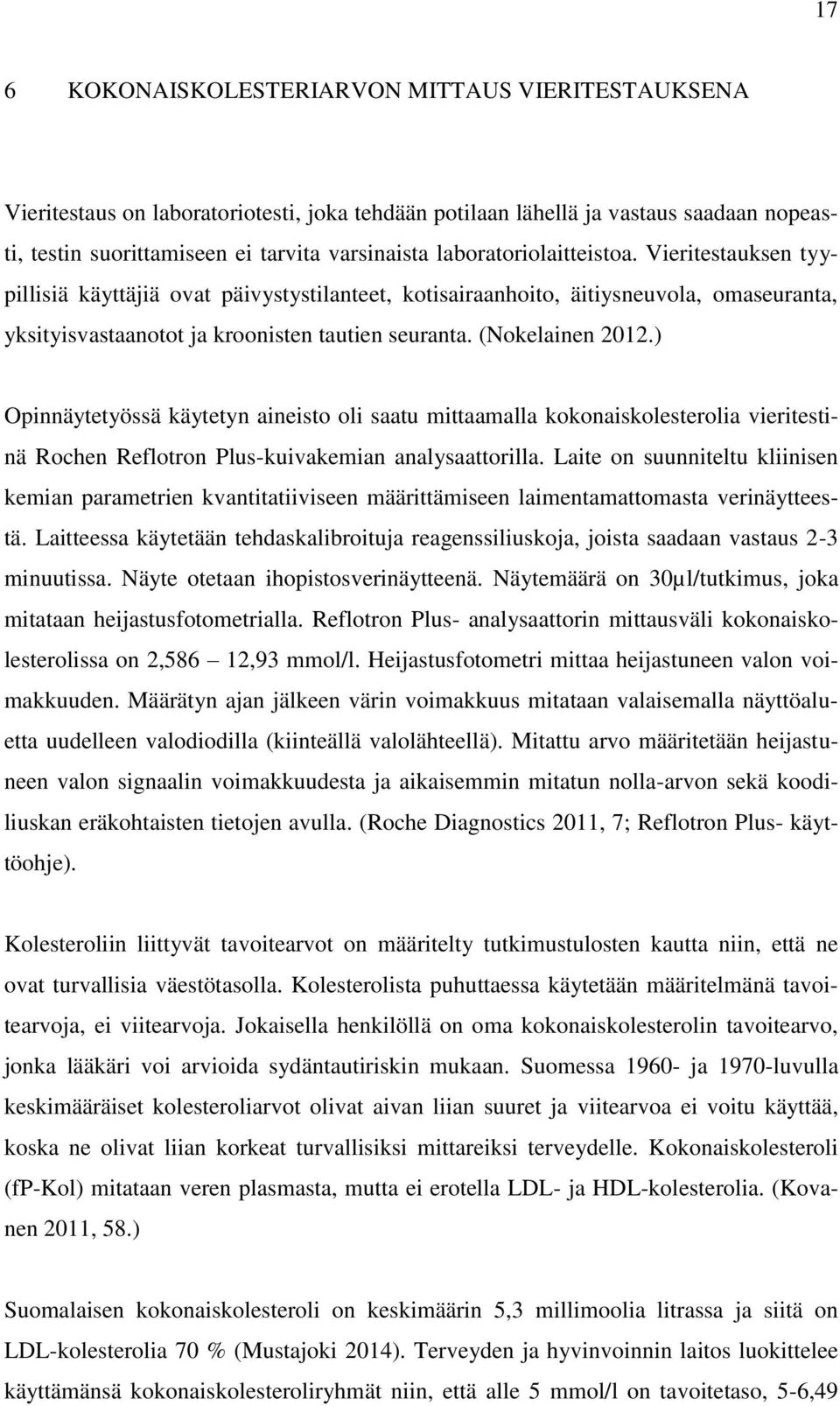 (Nokelainen 2012.) Opinnäytetyössä käytetyn aineisto oli saatu mittaamalla kokonaiskolesterolia vieritestinä Rochen Reflotron Plus-kuivakemian analysaattorilla.