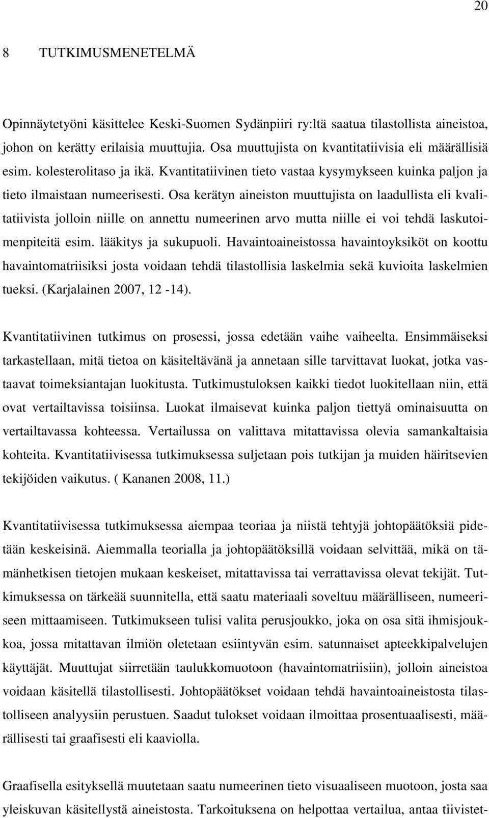 Osa kerätyn aineiston muuttujista on laadullista eli kvalitatiivista jolloin niille on annettu numeerinen arvo mutta niille ei voi tehdä laskutoimenpiteitä esim. lääkitys ja sukupuoli.