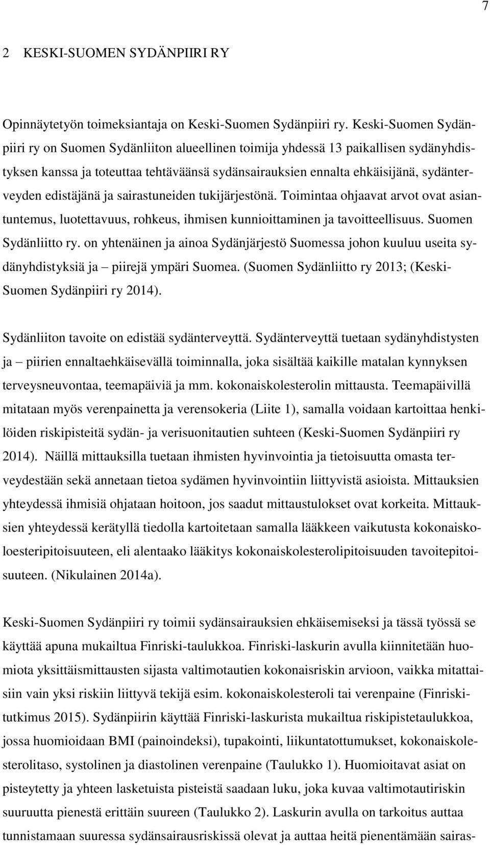 edistäjänä ja sairastuneiden tukijärjestönä. Toimintaa ohjaavat arvot ovat asiantuntemus, luotettavuus, rohkeus, ihmisen kunnioittaminen ja tavoitteellisuus. Suomen Sydänliitto ry.