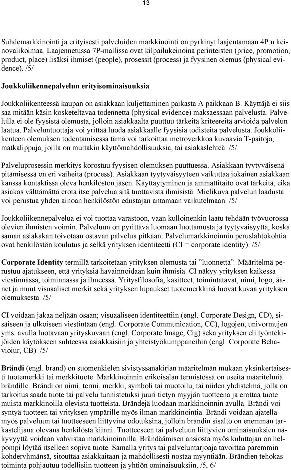 /5/ Joukkoliikennepalvelun erityisominaisuuksia Joukkoliikenteessä kaupan on asiakkaan kuljettaminen paikasta A paikkaan B.