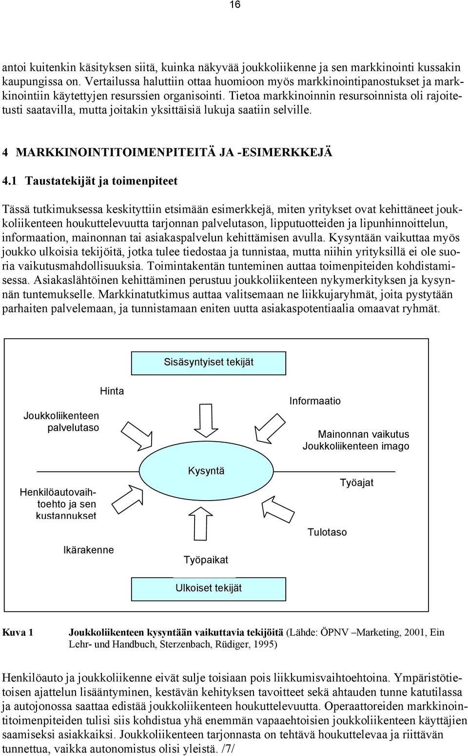 Tietoa markkinoinnin resursoinnista oli rajoitetusti saatavilla, mutta joitakin yksittäisiä lukuja saatiin selville. 4 MARKKINOINTITOIMENPITEITÄ JA -ESIMERKKEJÄ 4.