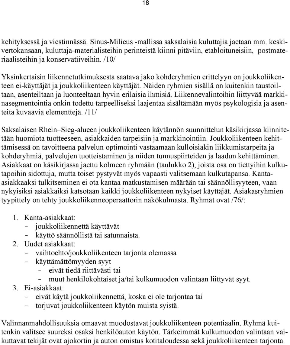 /10/ Yksinkertaisin liikennetutkimuksesta saatava jako kohderyhmien erittelyyn on joukkoliikenteen ei-käyttäjät ja joukkoliikenteen käyttäjät.