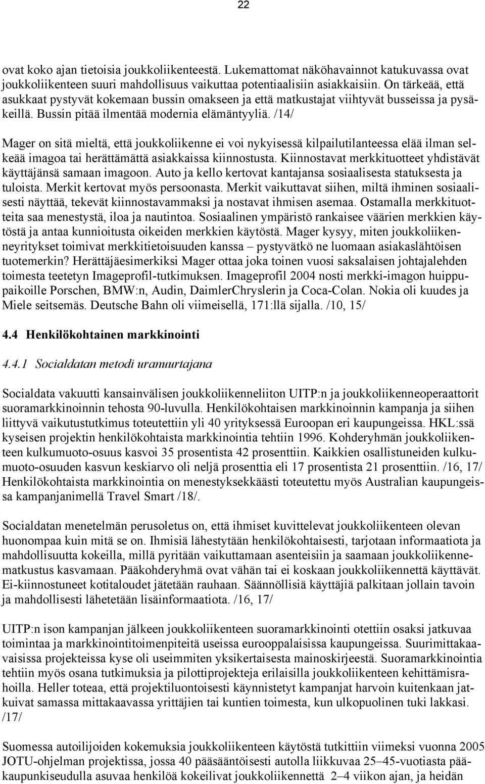 /14/ Mager on sitä mieltä, että joukkoliikenne ei voi nykyisessä kilpailutilanteessa elää ilman selkeää imagoa tai herättämättä asiakkaissa kiinnostusta.