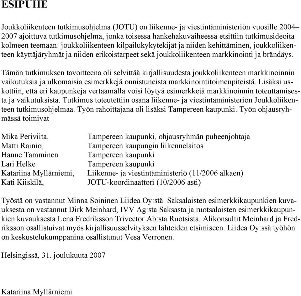 Tämän tutkimuksen tavoitteena oli selvittää kirjallisuudesta joukkoliikenteen markkinoinnin vaikutuksia ja ulkomaisia esimerkkejä onnistuneista markkinointitoimenpiteistä.