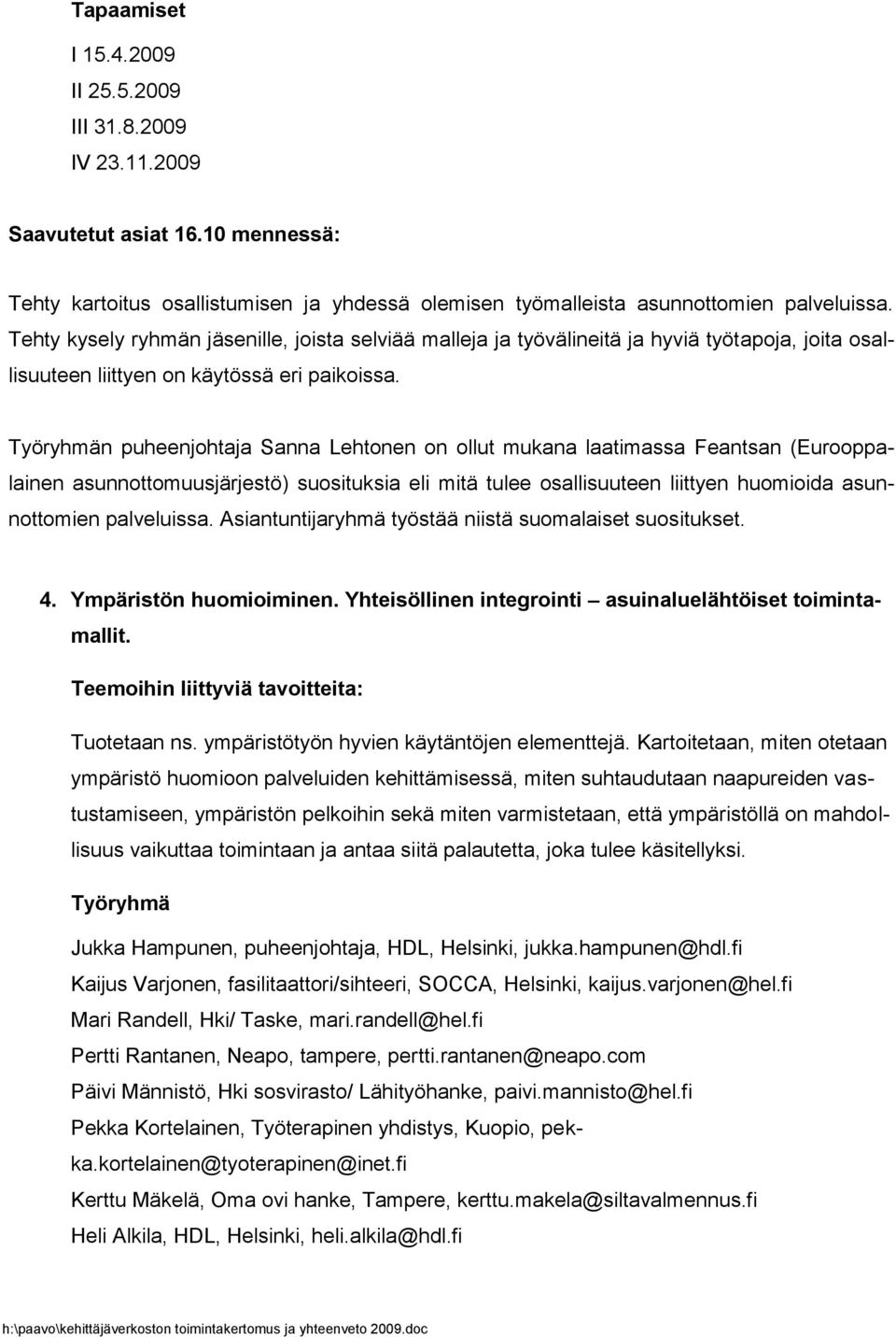 Työryhmän puheenjohtaja Sanna Lehtonen on ollut mukana laatimassa Feantsan (Eurooppalainen asunnottomuusjärjestö) suosituksia eli mitä tulee osallisuuteen liittyen huomioida asunnottomien palveluissa.