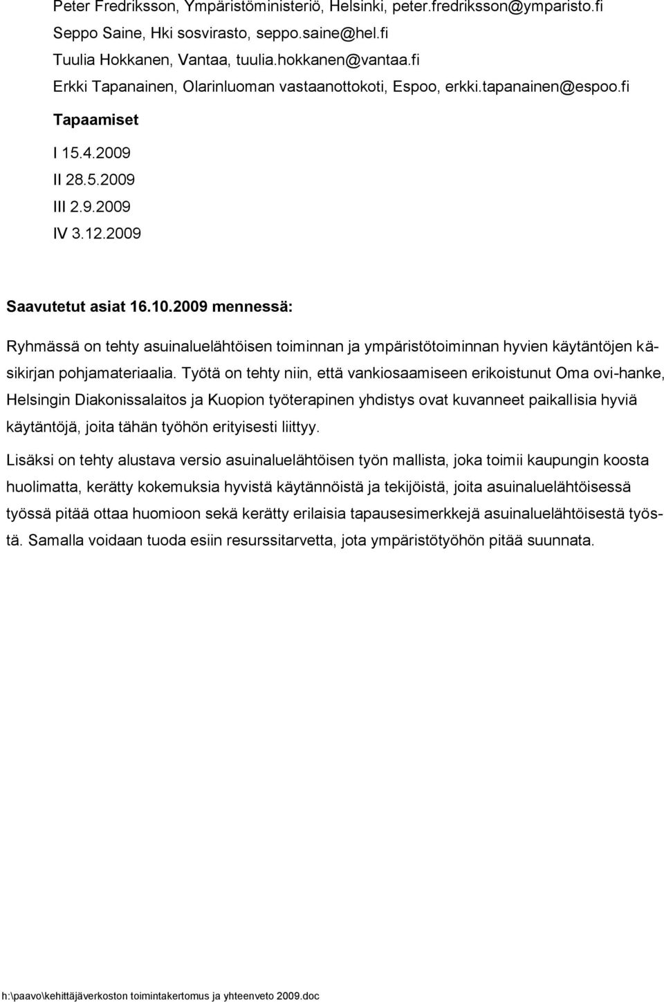 2009 mennessä: Ryhmässä on tehty asuinaluelähtöisen toiminnan ja ympäristötoiminnan hyvien käytäntöjen käsikirjan pohjamateriaalia.