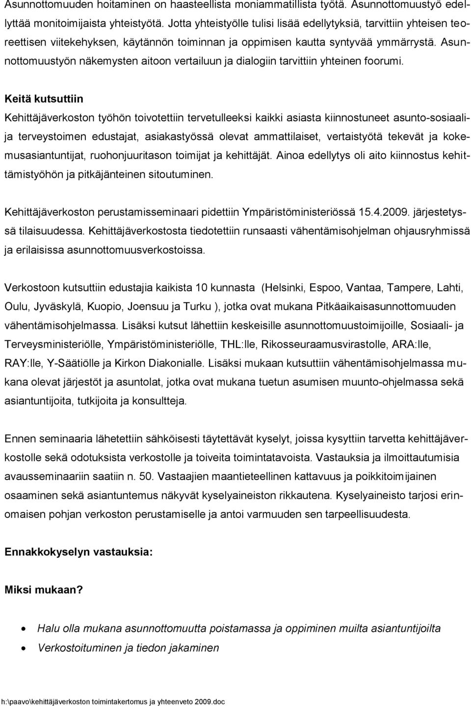 Asunnottomuustyön näkemysten aitoon vertailuun ja dialogiin tarvittiin yhteinen foorumi.