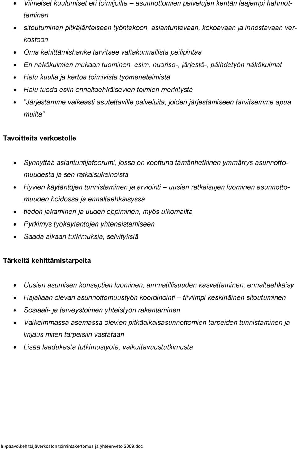 nuoriso-, järjestö-, päihdetyön näkökulmat Halu kuulla ja kertoa toimivista työmenetelmistä Halu tuoda esiin ennaltaehkäisevien toimien merkitystä Järjestämme vaikeasti asutettaville palveluita,