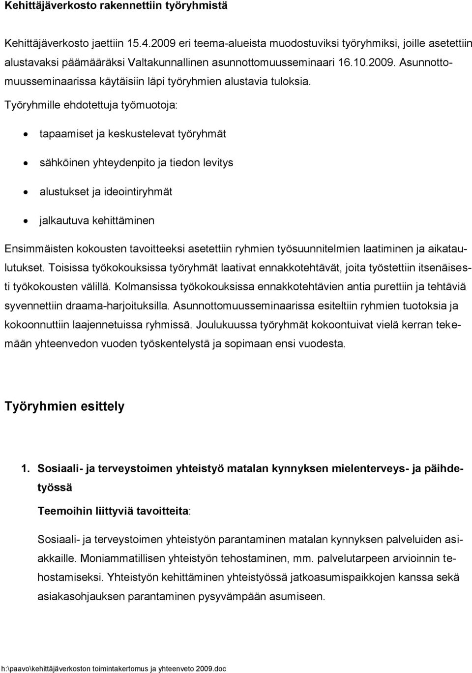 Työryhmille ehdotettuja työmuotoja: tapaamiset ja keskustelevat työryhmät sähköinen yhteydenpito ja tiedon levitys alustukset ja ideointiryhmät jalkautuva kehittäminen Ensimmäisten kokousten