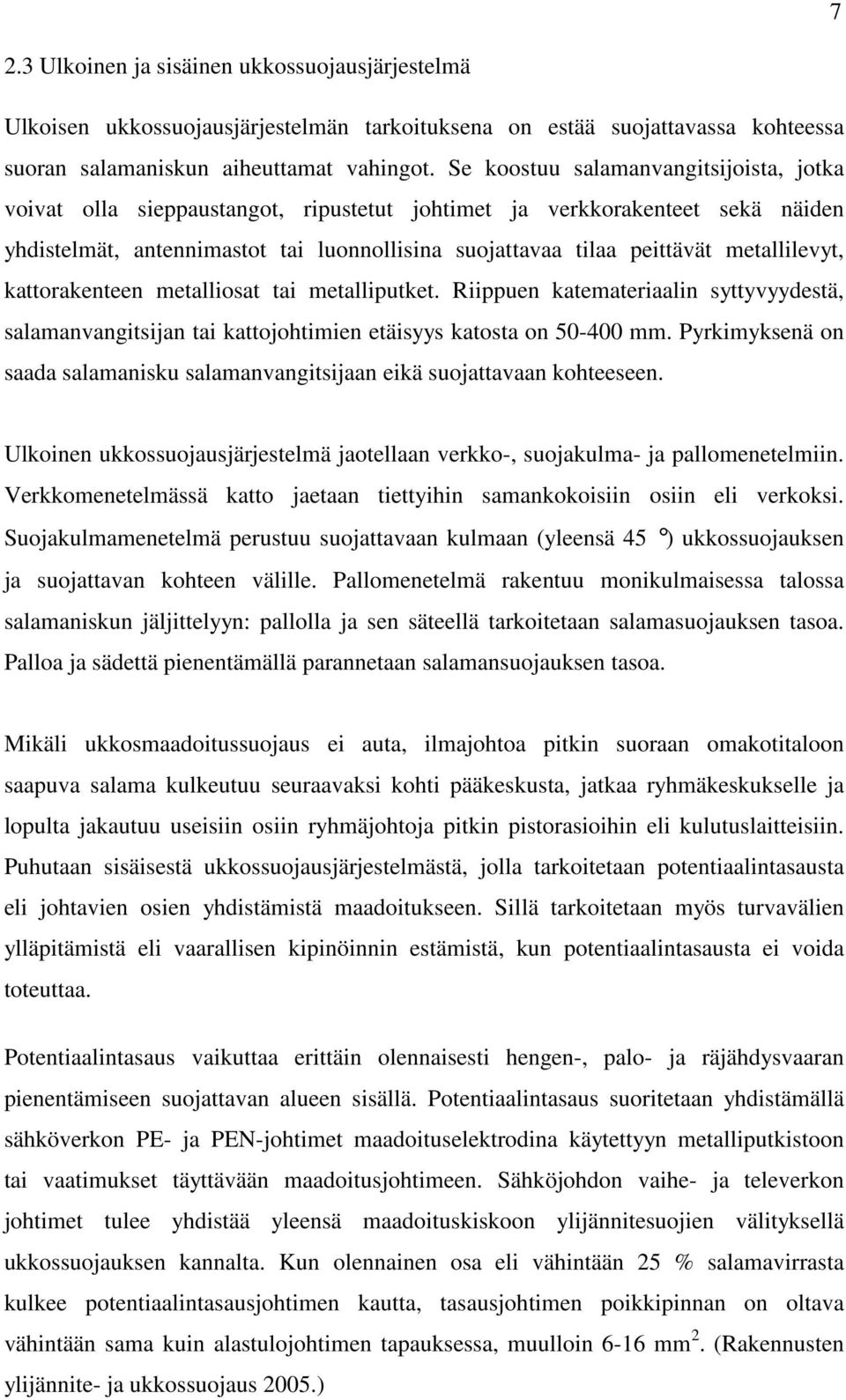 metallilevyt, kattorakenteen metalliosat tai metalliputket. Riippuen katemateriaalin syttyvyydestä, salamanvangitsijan tai kattojohtimien etäisyys katosta on 50-400 mm.