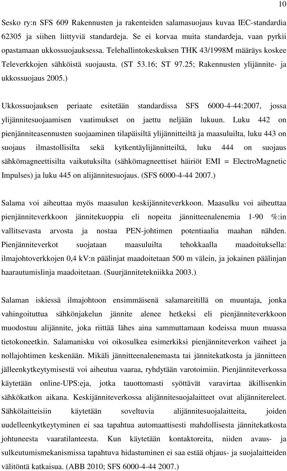 ) Ukkossuojauksen periaate esitetään standardissa SFS 6000-4-44:2007, jossa ylijännitesuojaamisen vaatimukset on jaettu neljään lukuun.