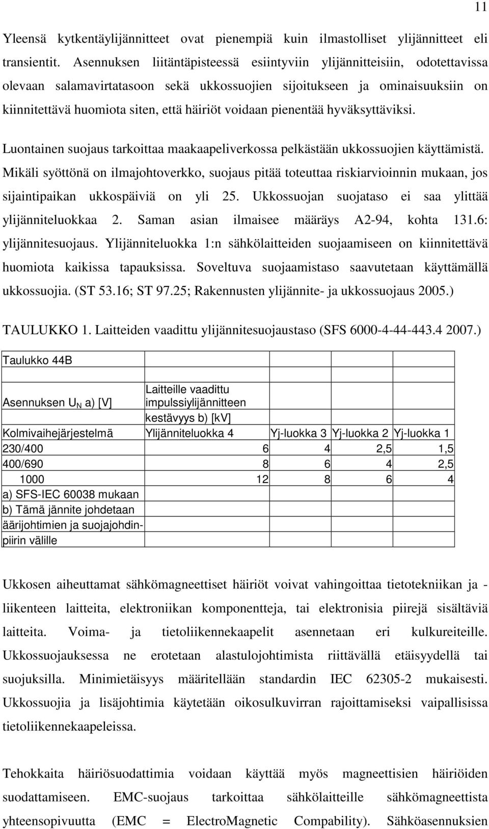 voidaan pienentää hyväksyttäviksi. Luontainen suojaus tarkoittaa maakaapeliverkossa pelkästään ukkossuojien käyttämistä.