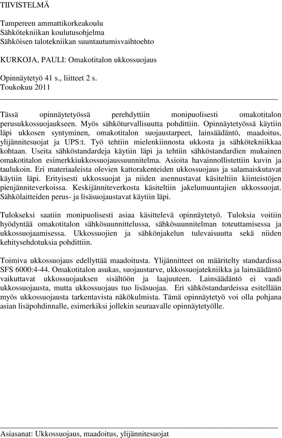 Opinnäytetyössä käytiin läpi ukkosen syntyminen, omakotitalon suojaustarpeet, lainsäädäntö, maadoitus, ylijännitesuojat ja UPS:t. Työ tehtiin mielenkiinnosta ukkosta ja sähkötekniikkaa kohtaan.