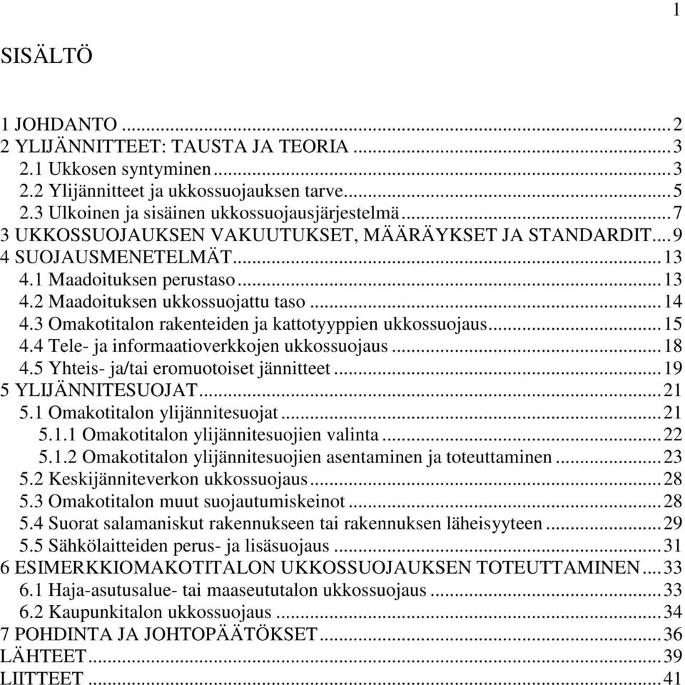 3 Omakotitalon rakenteiden ja kattotyyppien ukkossuojaus...15 4.4 Tele- ja informaatioverkkojen ukkossuojaus...18 4.5 Yhteis- ja/tai eromuotoiset jännitteet...19 5 YLIJÄNNITESUOJAT...21 5.