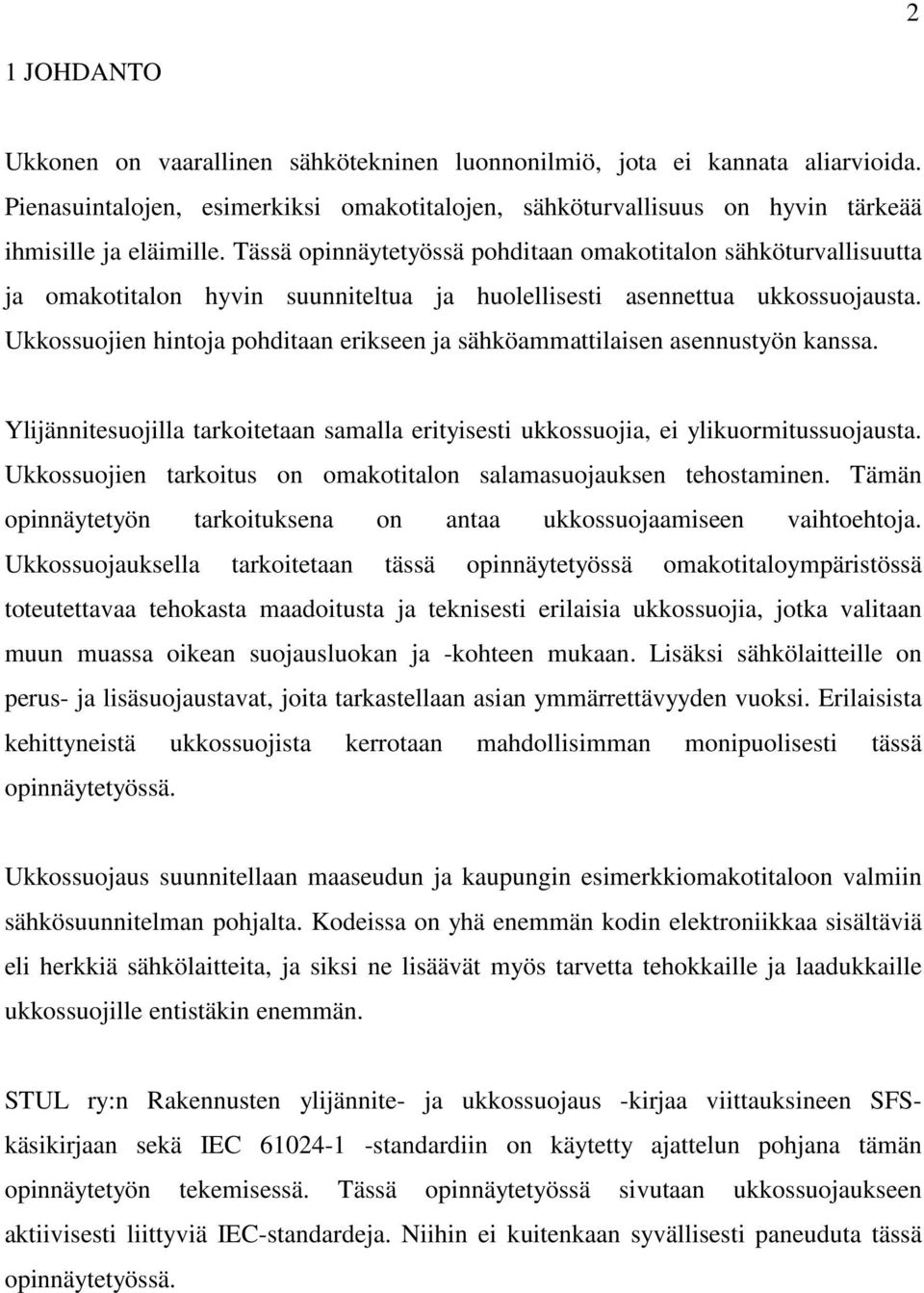 Ukkossuojien hintoja pohditaan erikseen ja sähköammattilaisen asennustyön kanssa. Ylijännitesuojilla tarkoitetaan samalla erityisesti ukkossuojia, ei ylikuormitussuojausta.