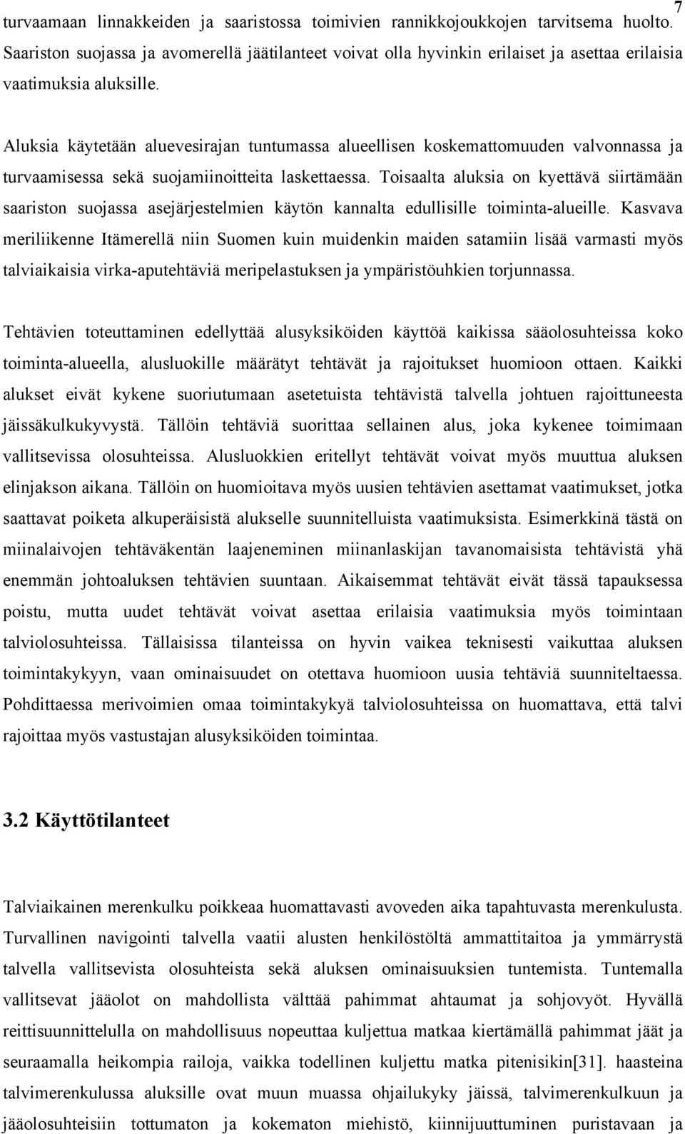 Aluksia käytetään aluevesirajan tuntumassa alueellisen koskemattomuuden valvonnassa ja turvaamisessa sekä suojamiinoitteita laskettaessa.