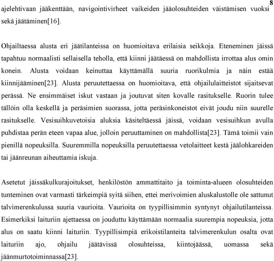 Alusta voidaan keinuttaa käyttämällä suuria ruorikulmia ja näin estää kiinnijääminen[23]. Alusta peruutettaessa on huomioitava, että ohjailulaitteistot sijaitsevat perässä.