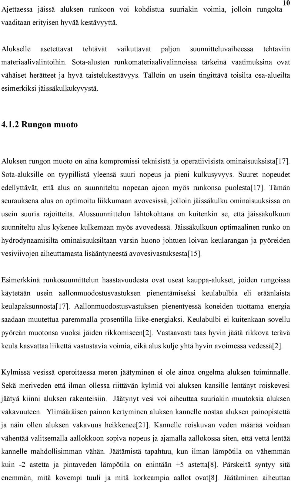 Sota-alusten runkomateriaalivalinnoissa tärkeinä vaatimuksina ovat vähäiset herätteet ja hyvä taistelukestävyys. Tällöin on usein tingittävä toisilta osa-alueilta esimerkiksi jäissäkulkukyvystä. 4.1.