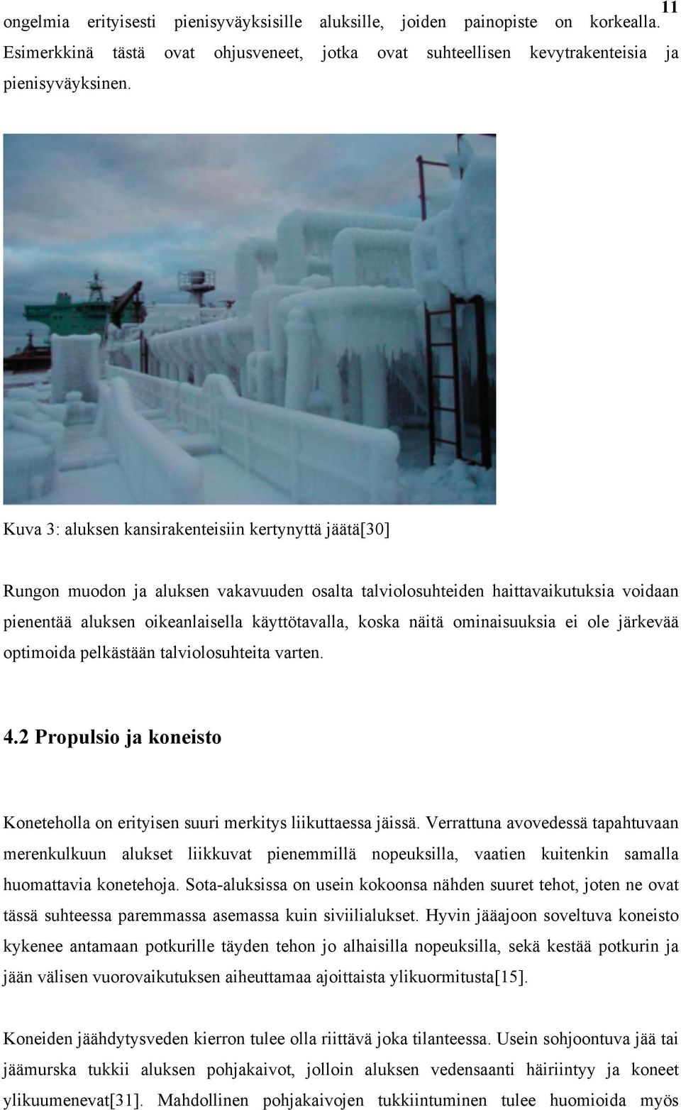 näitä ominaisuuksia ei ole järkevää optimoida pelkästään talviolosuhteita varten. 4.2 Propulsio ja koneisto Koneteholla on erityisen suuri merkitys liikuttaessa jäissä.